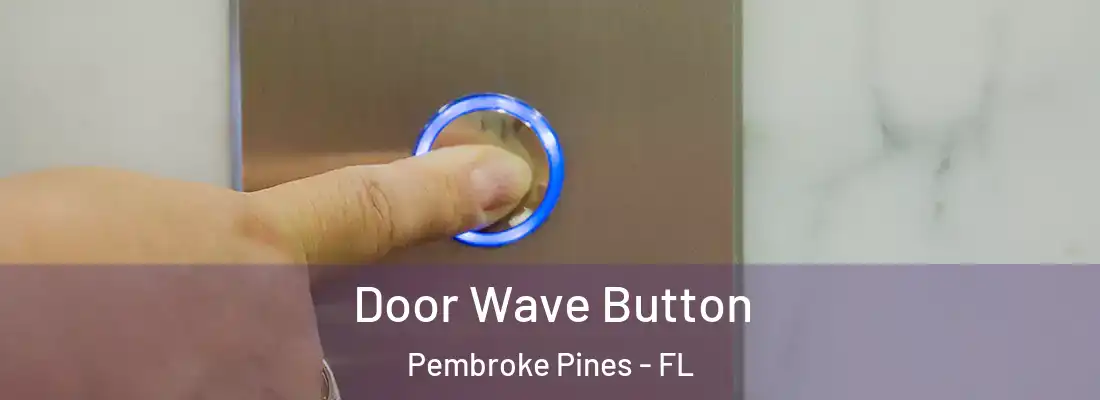 Door Wave Button Pembroke Pines - FL