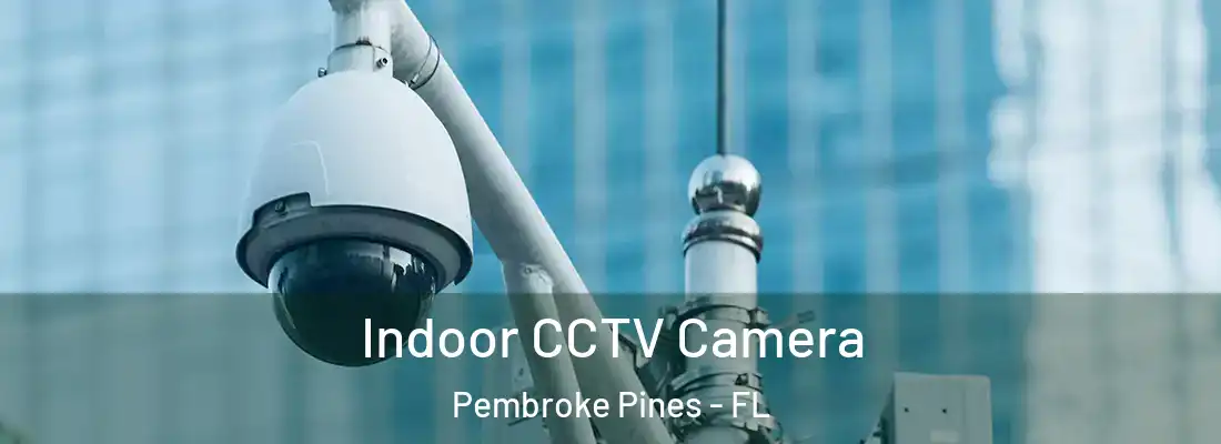 Indoor CCTV Camera Pembroke Pines - FL